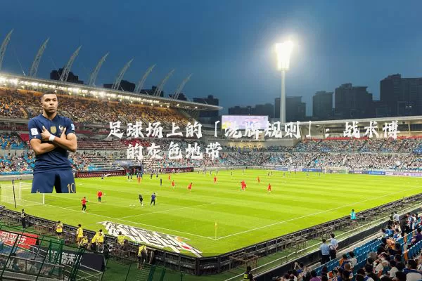 足球场上的「洗牌规则」：战术博弈的灰色地带