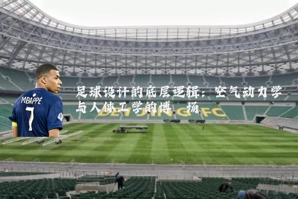 足球设计的底层逻辑:空气动力学与人体工学的博弈场