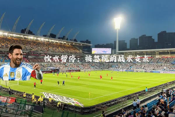 饮水暂停:被忽视的战术支点