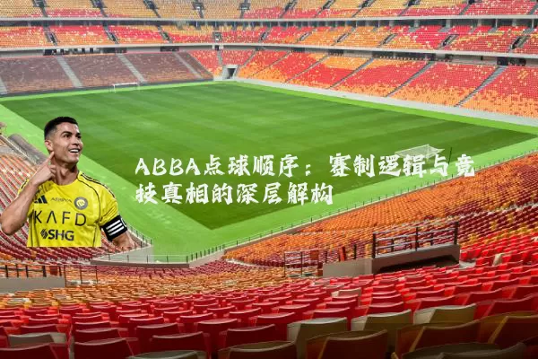 ABBA点球顺序:赛制逻辑与竞技真相的深层解构