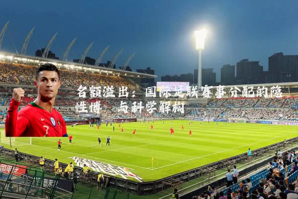 名额溢出:国际足联赛事分配的隐性博弈与科学解构